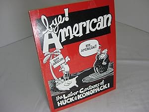 Image du vendeur pour BYE AMERICAN!: THE LABOR CARTOONS OF GARY HUCK & MIKE KONOPACKI mis en vente par Frey Fine Books