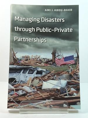 Managing Disasters Through Public-Private Partnerships (Public Management and Change Series)