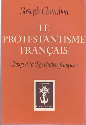 Le protestantisme français. Jusqu'à la Révolution française