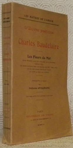 Immagine del venditore per L'oeuvre potique. Les Fleurs du Mal. Tete dfinitif avec les variantes de la premire dition, 1857, les pices ajoutes dans les ditions en 1861, 1866, 1868, suivies des pomes publis du vivant et aprs la mort de l'auteur. Introduction et notes par Guillaume Apollinaire. Ouvrage orn d'un portrait hors texte. Collection Les Maitres de l'Amour. venduto da Bouquinerie du Varis