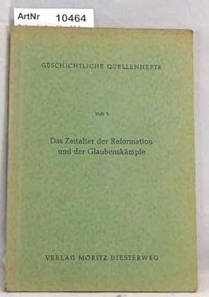 Das Zeitalter der Reformation und der Glaubenskämpfe. Geschichtliche Quellenhefte Heft. 5