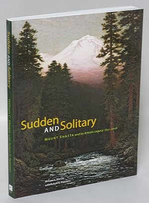 Immagine del venditore per Sudden and Solitary: Mount Shasta and Its Artistic Legacy 1841-2008 venduto da Eureka Books