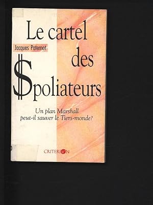 Bild des Verkufers fr Cartel des spoliateurs. Un plan Marshall peut-il sauver le tiers-monde? zum Verkauf von Antiquariat Bookfarm