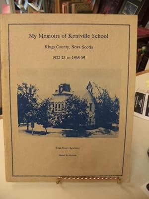 My Memoirs of Kentville School. Kings County, Nova Scotia, 1922-23 to 1958-59