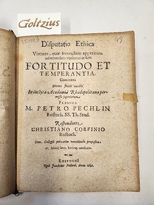 Disputatio Ethica Virtutes, quae secundum appetitum informandum versantur, ut sunt fortitudo et t...