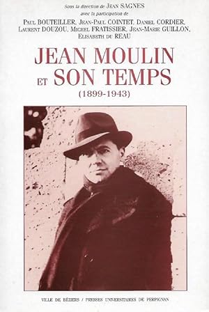 JEAN MOULIN et SON TEMPS ( 1899 - 1943 ) : Actes Du Colloque Tenu Au Centre Duguesclin Université...