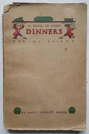 A Book of Good Dinners for My Friend Or, "What to Have for Dinner"