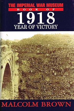 The Imperial War Museum Book Of 1918 : Year Of Victory :