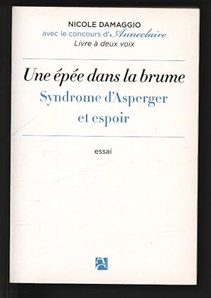 Seller image for Une epee dans la brume : Syndrome d'Asperger et espoir. Essai. for sale by Antiquariat Bookfarm