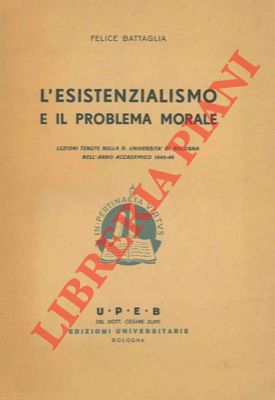 Imagen del vendedor de L'esistenzialismo e il problema morale. Lezioni tenute nella R. Universit di Bologna nell'anno accademico 1945-46. a la venta por Libreria Piani