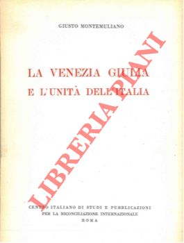 La Venezia Giulia e l'unità dell'Italia. Tabelle cronologiche di fatti e documenti attestanti l'i...