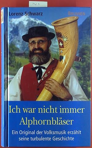 Seller image for Ich war nicht immer Alphornblser. Ein Original der Volksmusik erzhlt seine turbulente Geschichte. for sale by biblion2