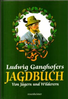 Ludwig Ganghofers Jagdbuch. Von Jägern und Wilderern.