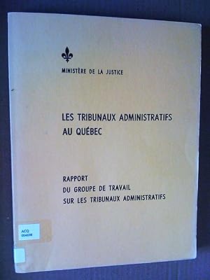 Les Tribunaux administratifs au Québec. Rapport du Groupe de travail sur les tribunaux administra...