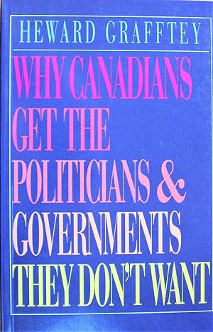 Image du vendeur pour Why Canadians Get the Politicians and Governments They Don't Want mis en vente par Ken Jackson
