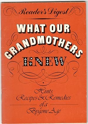 What our Grandmothers Knew. Hints Recipes & Remedies of a Bygone Age