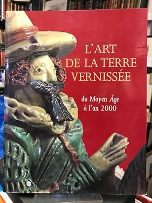 L'Art de la Terre Vernissee : Du Moyen Age a l'an 2000