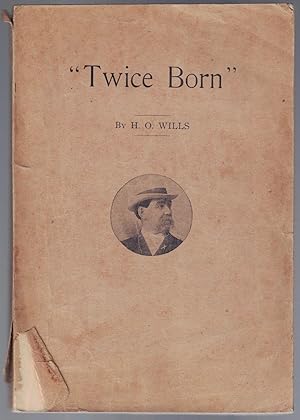 Twice Born, or, the Two Lives of Henry O. Wills, Evangelist (etc.)