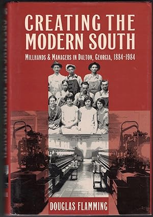 Seller image for Creating the Modern South: Millhands and Managers in Dalton, Georgia, 1884-1984 for sale by Cleveland Book Company, ABAA