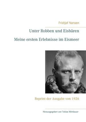 Unter Robben und Eisbären. Meine ersten Erlebnisse im Eismeer : Reprint der Ausgabe von 1926. Fri...