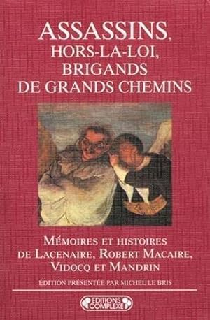 Image du vendeur pour Assassins, hors-la-loi, brigands de grands chemins.- Mmoires et histoires de Lacenaire, Robert Macaire, Vidocq et Mandrin. - mis en vente par Le Petit Livraire