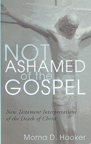 Image du vendeur pour Not Ashamed of the Gospel: New Testament Interpretations of the Death of Christ mis en vente par The Haunted Bookshop, LLC