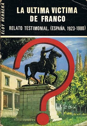 Imagen del vendedor de LA LTIMA VCTIMA DE FRANCO. Relato testimonial (Espaa, 1923 ? 1980) a la venta por Librera Torren de Rueda