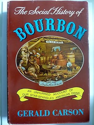 THE SOCIAL HISTORY OF BOURBON An Unhurried Account of Our Star - Spangled American Drink by GERAL...