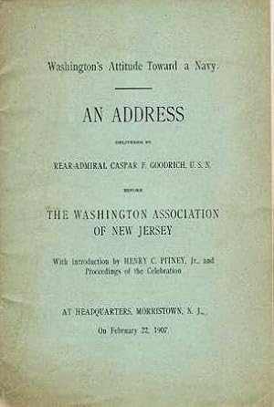 WASHINGTON'S ATTITUDE TOWARD A NAVY: An Address delivered . before the Washington Association of ...