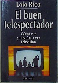 Seller image for El Buen Telespectador Cmo Ver Y Ensear A Ver La Televisin for sale by Almacen de los Libros Olvidados