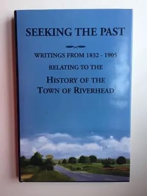 Seller image for Seeking the Past: Writing From 1832-1905 Relating to the History of the Town of Riverhead for sale by WellRead Books A.B.A.A.