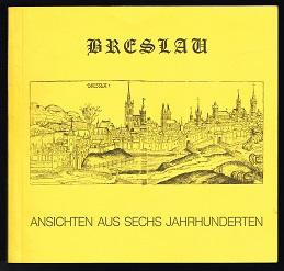 Breslau: Ansichten aus sechs Jahrhunderten [Erstausstellung: Ostdeutsche Galerie Regensburg, 27. ...