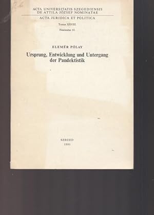 Ursprung, Entwicklung und Untergang der Pandektistik. Acta Universitatis Szegediensis de Attila J...