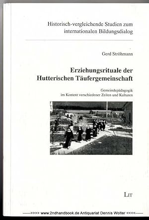 Erziehungsrituale der Hutterischen Täufergemeinschaft : Gemeindepädagogik im Kontext verschiedene...