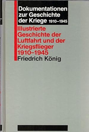 Illustrierte Geschichte der Luftfahrt und der Kriegsflieger 1910 - 1945 / Friedrich König Dokumen...