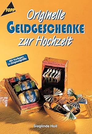 Originelle Geldgeschenke zur Hochzeit : [mit Vorlagen in Originalgrösse]. Sieglinde Holl / Topp