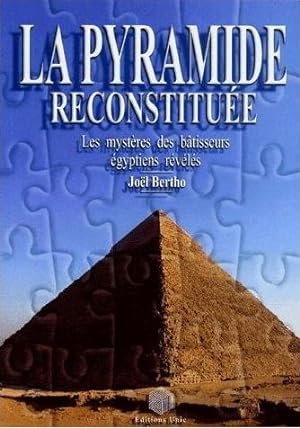 La pyramide reconstituée - Les mystères des bâtisseurs égyptiens révélés -