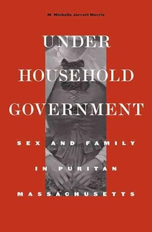 Image du vendeur pour Under Household Government : Sex and Family in Puritan Massachusetts mis en vente par GreatBookPrices