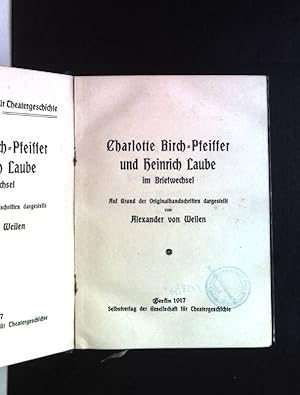 Charlotte Birch-Pfeiffer und Heinrich Laube im Briefwechsel. Auf Grund der Originalhandschriften ...