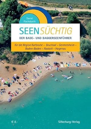 SeenSüchtig: Der Bade- und Baggerseenführer für die Region Karlsruhe : Der Bade- und Baggerseenfü...