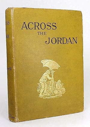 Across the Jordan: Being an Exploration and Survey of Part of Hauran and Jaulan.