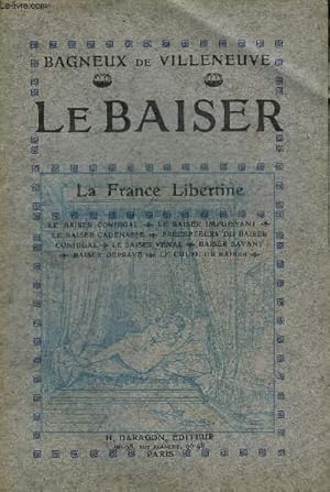 Seller image for LE BAISER - LA FRANCE LIBERTINE - LE BAISER CONJUGAL - LE BAISER IMPUISSANT - LE BAISER CADENASSE - PRECEPTEUR DU BAISER CONJUGAL - LE BAISER VENAL - BAISER SAVANT - BAISER DEPRAVE - LE CULTE DU BAISER. for sale by Le-Livre