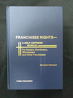 Franchisee Rights: A Self-Defense Manual for Dealers, Distributors, Wholesalers, and Other Franchise