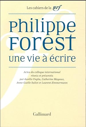 Bild des Verkufers fr Les cahiers de la NRF : Philippe Forest, une vie  crire ; actes du colloque international Duke University & Universits de Paris 3, Paris 7 et Cergy-Pontoise zum Verkauf von Chapitre.com : livres et presse ancienne