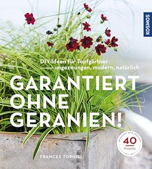 Garantiert ohne Geranien DIY-Ideen für Topfgärtner - ungezwungen, modern, natürlich