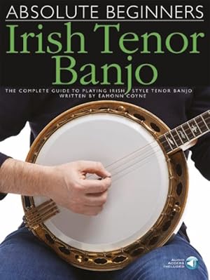 Image du vendeur pour Absolute Beginners - Irish Tenor Banjo : The Complete Guide to Playing Irish Style Tenor Banjo mis en vente par GreatBookPrices