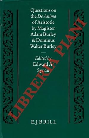 Questions on the De Anima of Aristotle by Magister Adam Burley and Dominus Walter Burley. Edited ...