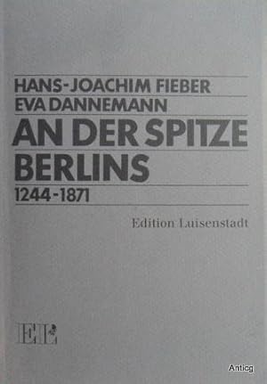 Bild des Verkufers fr An der Spitze Berlins. Erster Teil: Biographisches und Kommunalgeschichtliches zu den Staatsoberhuptern Berlins von den Anfngen bis zur Reichshauptstadt: (1244-1871). zum Verkauf von Antiquariat Gntheroth