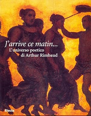 Bild des Verkufers fr J'arrive ce matin. L'universo poetico di Arthur Rimbaud zum Verkauf von Librodifaccia