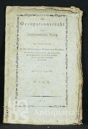 Bild des Verkufers fr Das Occupationsrecht des landesherrlichen Fiscus im Verhltnis zu den Besitzungen, Renten und Rechten welche den secularisirten, als Entschdigung gegebenen geistlichen Stiftungen in fremdem Gebiete zustanden rechtlich geprft von D.J.L.K. zum Verkauf von Antiquariat Schmetz am Dom